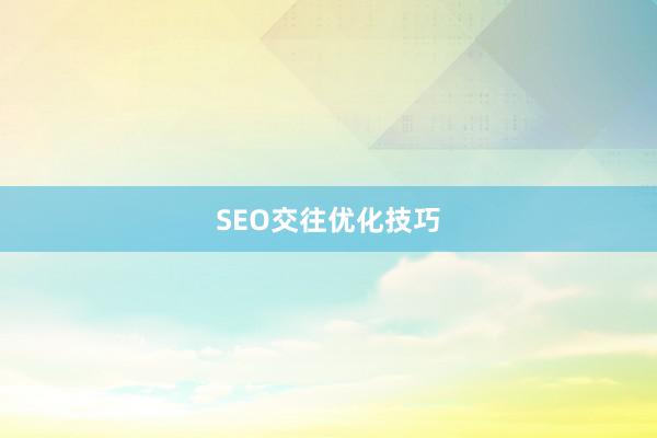 SEO交往优化技巧